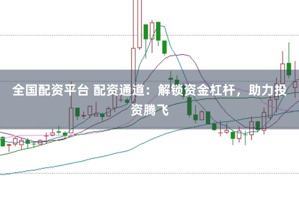 全国配资平台 配资通道：解锁资金杠杆，助力投资腾飞