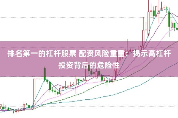 排名第一的杠杆股票 配资风险重重：揭示高杠杆投资背后的危险性