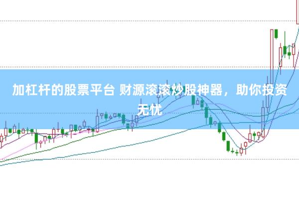 加杠杆的股票平台 财源滚滚炒股神器，助你投资无忧