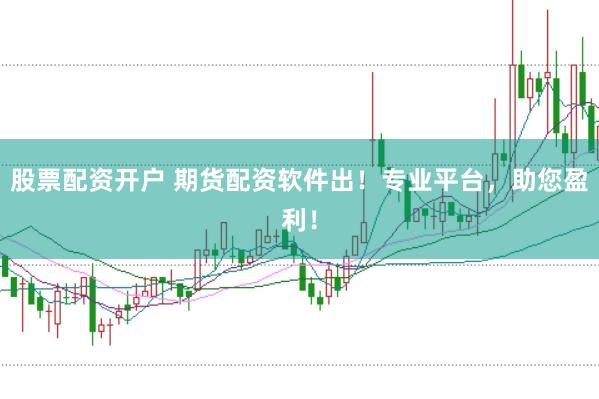 股票配资开户 期货配资软件出！专业平台，助您盈利！