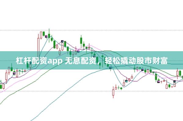 杠杆配资app 无息配资，<a href=