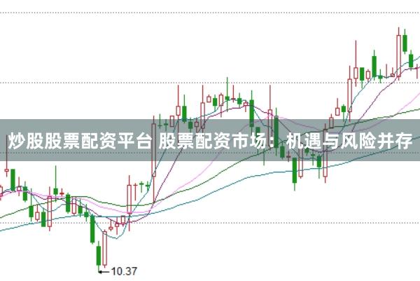 炒股股票配资平台 股票配资市场：机遇与风险并存