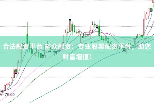 合法配资平台 裕众配资：专业股票配资平台，助您财富增值！