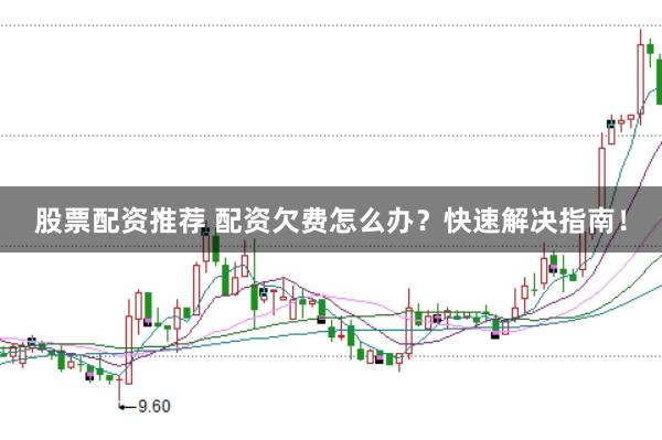 股票配资推荐 配资欠费怎么办？快速解决指南！