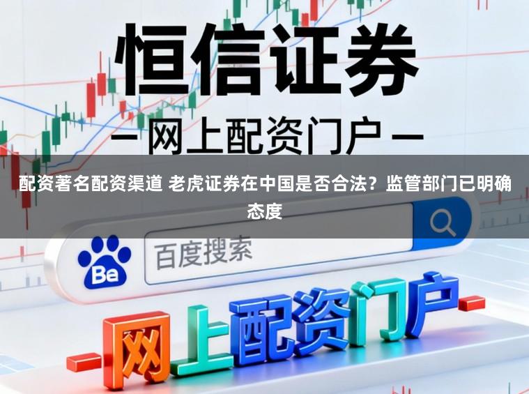 配资著名配资渠道 老虎证券在中国是否合法?监管部门已明确态度