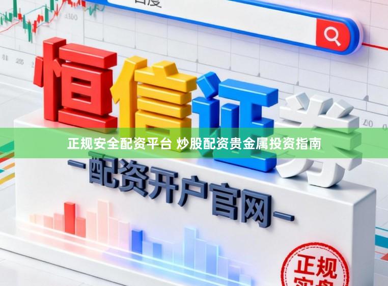 正规安全配资平台 炒股配资贵金属投资指南