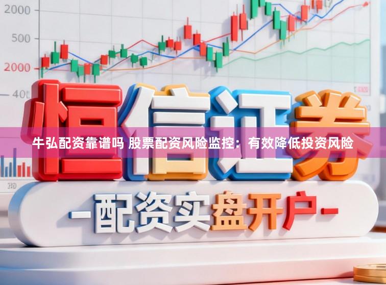 牛弘配资靠谱吗 股票配资风险监控：有效降低投资风险