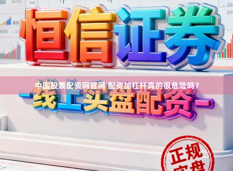 中国股票配资网官网 配资加杠杆真的很危险吗？