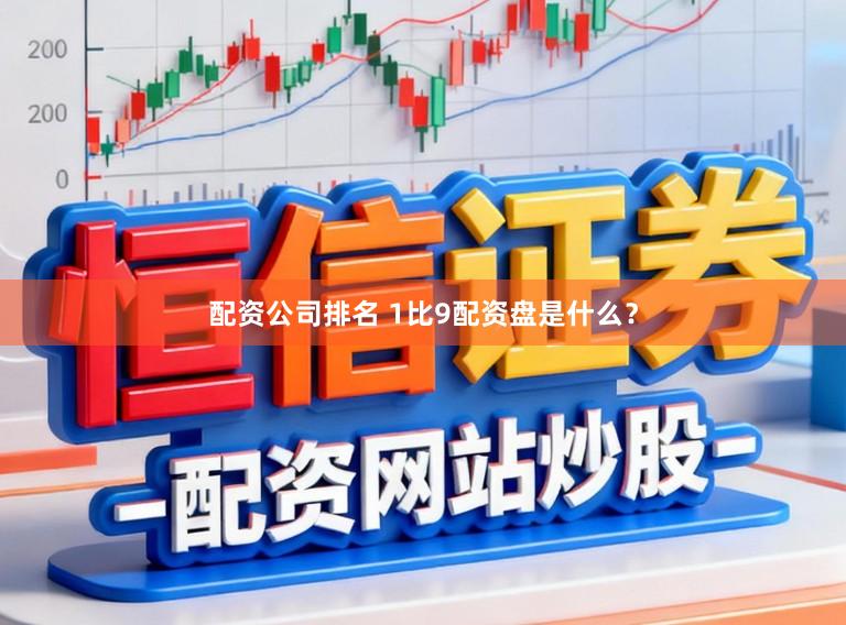 配资公司排名 1比9配资盘是什么？