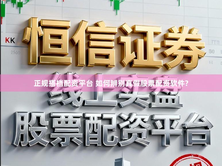 正规搭档配资平台 如何辨别真假股票配资软件?