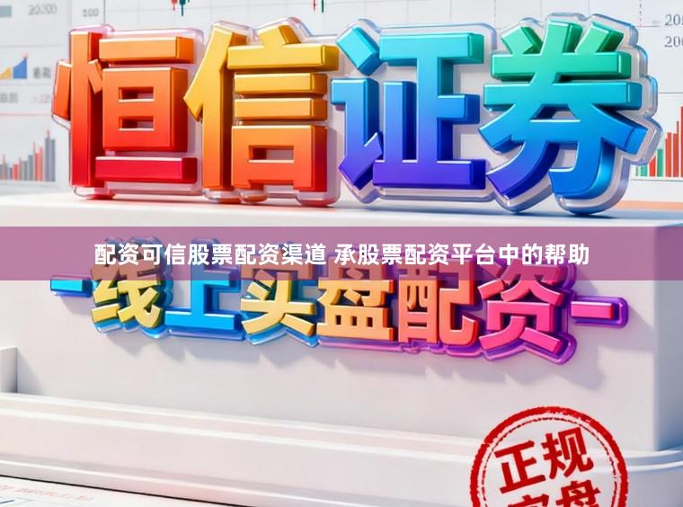 配资可信股票配资渠道 承股票配资平台中的帮助