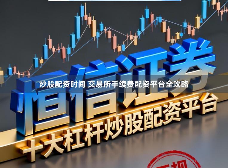 炒股配资时间 交易所手续费配资平台全攻略