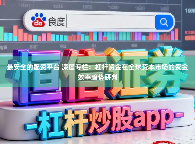 最安全的配资平台 深度专栏：杠杆资金在全球资本市场的资金效率趋势研判