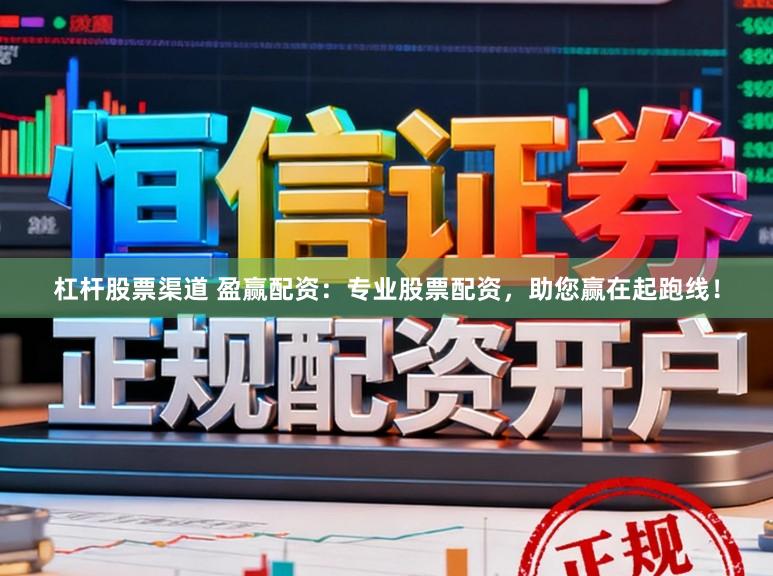 杠杆股票渠道 盈赢配资：专业股票配资，助您赢在起跑线！
